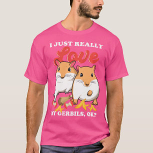 Ich habe gerade meine Gerbils wirklich Liebe T-Shirt