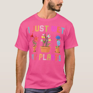 Ich habe gerade meine Pflanzen nass gemacht, die B T-Shirt