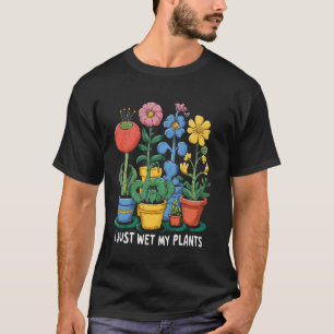 Ich habe gerade meine Pflanzen nass gemacht Lustig T-Shirt