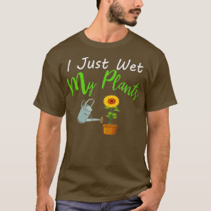 Ich habe gerade meine Pflanzen nass gemacht lustig T-Shirt