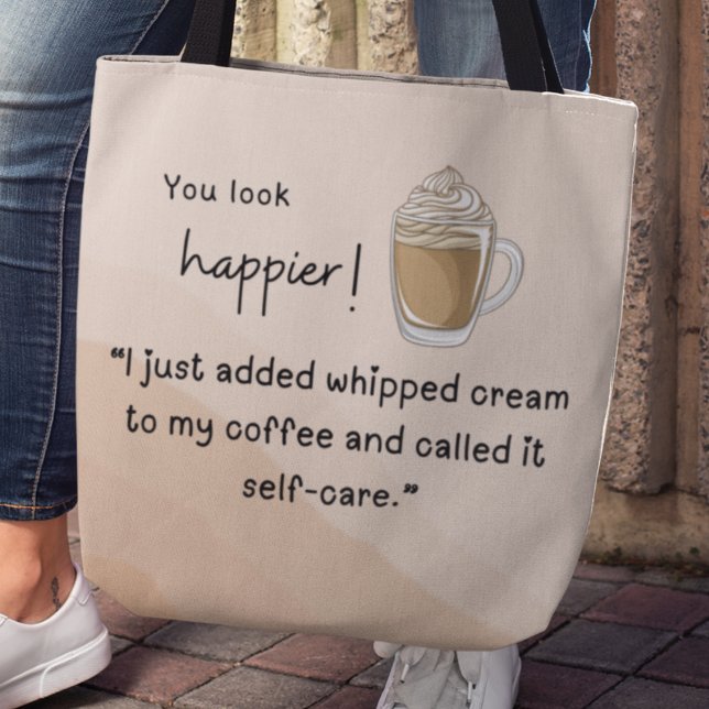 Ich habe gerade meinen Kaffee mit Sahne zugesetzt (You look happier! "I just added whipped cream to my coffee and called it self-care" tote bag)
