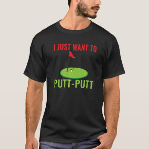 Ich habe gerade zu Putt Putt Mini Golf gewollt T-Shirt