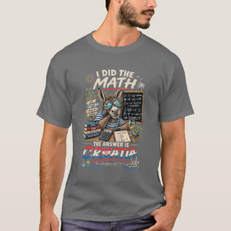 Ich habe gerechnet, die Antwort ist Kroatien T-Shirt
