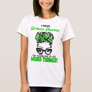 Ich habe Graves-Krankheit, ich darf seltsame Dinge T-Shirt