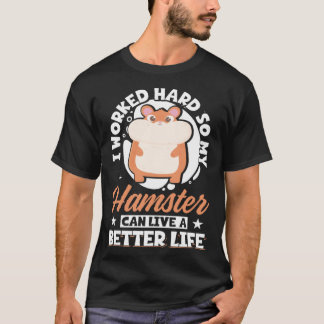 Ich habe hart gearbeitet, damit mein Hamster ein b T-Shirt