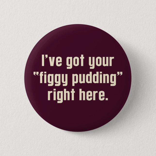 Ich habe hier Ihr "Figgy Pudding" Got Button (Vorderseite)