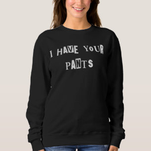 Ich habe Ihre Pants Zitat Meme Sweatshirt