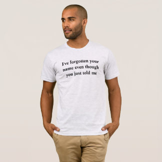 ich habe Ihren Namen vergessen T-Shirt