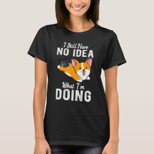 Ich habe immer noch keine Ahnung, was ich tue Corg T-Shirt