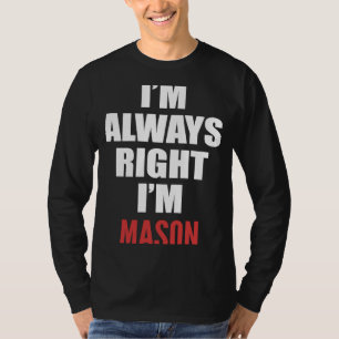 Ich habe immer recht, dass ich Mason bin T-Shirt
