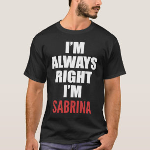 Ich habe immer recht, dass ich Sabrina bin T-Shirt