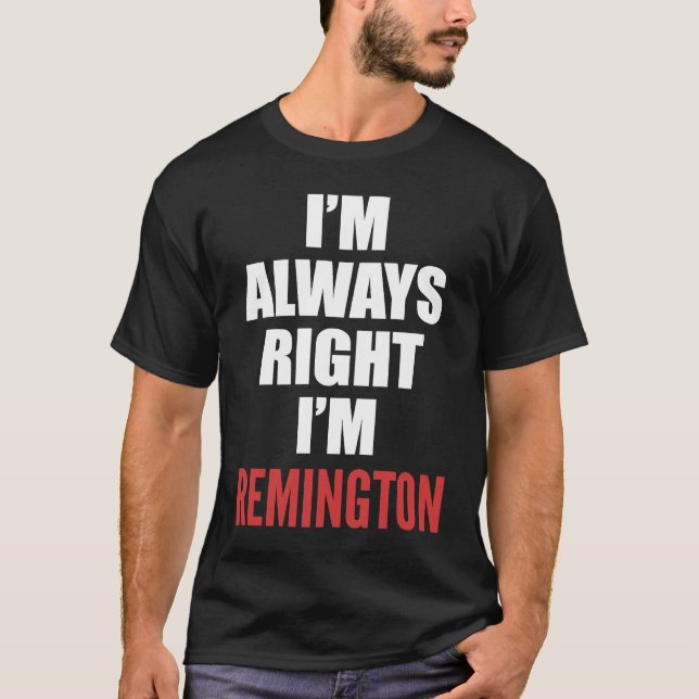 Ich habe immer recht, ich bin Remington T-Shirt (Vorderseite)