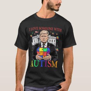 Ich habe jemanden mit Autismus Liebe Funny Trump A T-Shirt