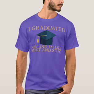 Ich habe jetzt meinen Abschluss gemacht und bin so T-Shirt