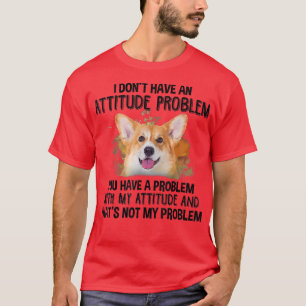 Ich habe kein Einstellungsproblem Corgi Hund Liebe T-Shirt