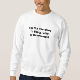 Ich habe kein Interesse, höflich oder heterosexuel Sweatshirt