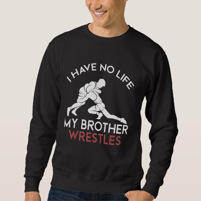 Ich habe kein Leben, mein Bruder ringt Wrestling J Sweatshirt (Vorderseite)