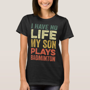 Ich habe kein Leben, mein Sohn spielt Badminton-Sp T-Shirt