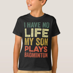 Ich habe kein Leben, mein Sohn spielt Badminton-Sp T-Shirt