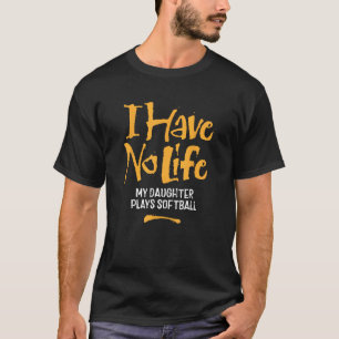Ich habe kein Leben, meine Tochter spielt Softball T-Shirt