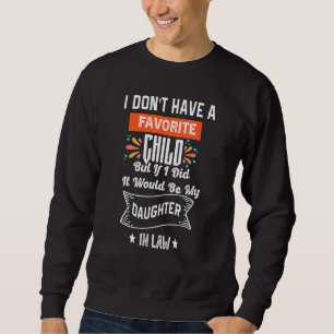 Ich habe kein Lieblingskind, es wäre meine Tochter Sweatshirt