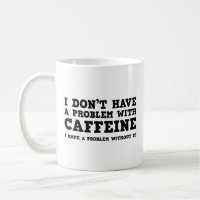 Ich habe kein Problem mit der Coffeinkaffee-Tasse