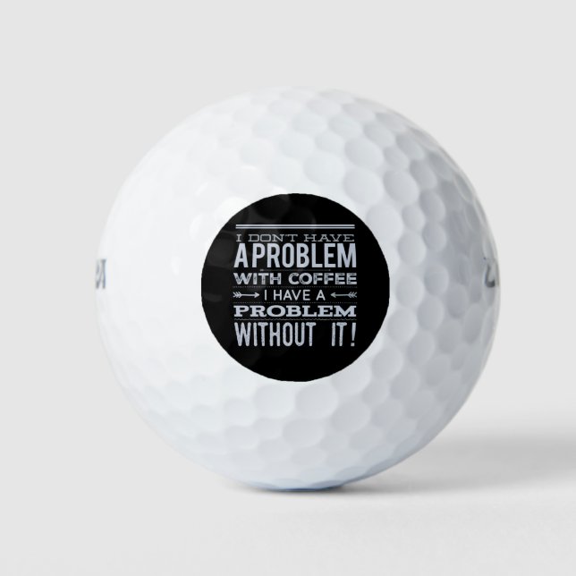 Ich habe kein Problem mit der Idee eines Kaffeegen Golfball (Vorderseite)