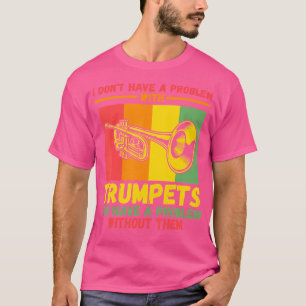 Ich habe kein Problem mit Trumpets Trumpets T-Shirt