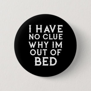 Ich habe keine Ahnung, warum ich aus dem Bett komm Button