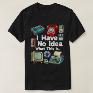 Ich habe keine Ahnung, was das für eine Mode aus d T-Shirt