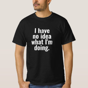 Ich habe keine Ahnung, was ich für einen lustige S T-Shirt