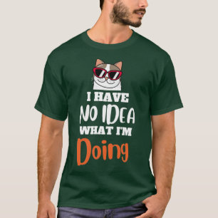 Ich habe keine Ahnung, was ich mache3 T-Shirt