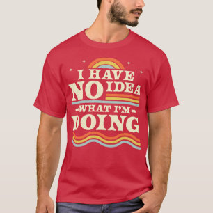 Ich habe keine Ahnung, was ich mache lustige, sark T-Shirt