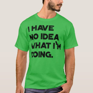Ich habe keine Ahnung, was ich mache lustige Vinta T-Shirt
