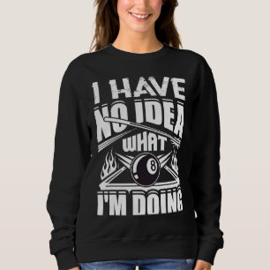 Ich habe keine Ahnung, was ich mache Pool Billard Sweatshirt