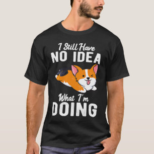 Ich habe keine Ahnung, was ich mit Corgi-Abschluss T-Shirt