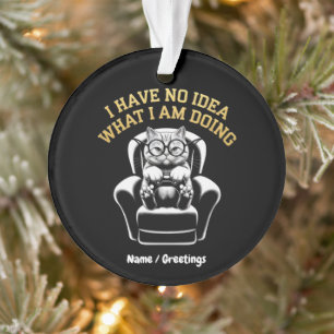 Ich habe keine Ahnung, was ich tue. Ein Relatable, Ornament