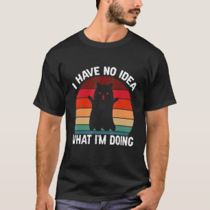 Ich habe keine Ahnung, was ich tue Katzenrücklauf T-Shirt