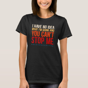 Ich habe keine Ahnung, was ich tue, und Sie können T-Shirt