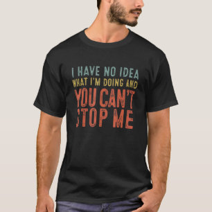 Ich habe keine Ahnung, was ich tue, und Sie können T-Shirt