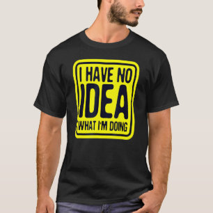 Ich habe keine Ahnung, was ich Unglaublich witzig T-Shirt
