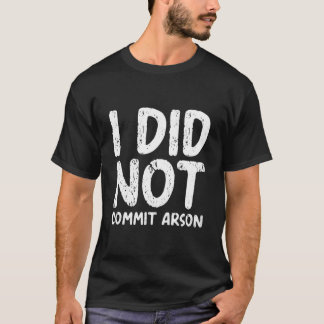 Ich habe keine Brandstiftung begangen T-Shirt