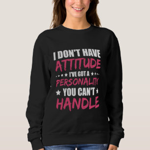 Ich habe keine Einstellung, eine Persönlichkeit Go Sweatshirt