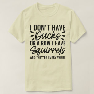 Ich habe keine Enten oder eine Reihe, die ich Eich T-Shirt