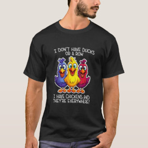 Ich habe keine Enten oder eine Reihe, ich habe übe T-Shirt