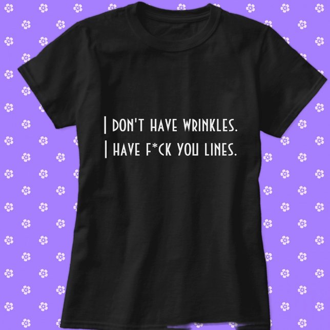 Ich habe keine Falten. . . T-Shirt (I Don't Have Wrinkles. I Have F*ck You Lines. Custom Funny T-Shirt)