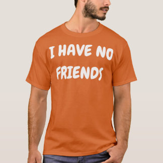 Ich habe keine Freunde T-Shirt