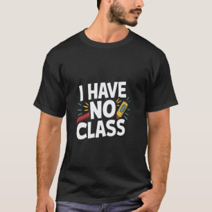 Ich habe keine Klasse - Lustiger Lehrer Ruhestand  T-Shirt