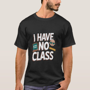 Ich habe keine Klasse - Lustiger Lehrer Ruhestand T-Shirt