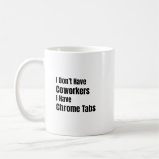 Ich habe keine Kollegen, ich habe Chrome-Tabs Solo Kaffeetasse